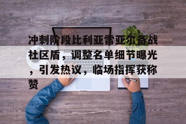 kaiyun-包含冲刺阶段比利亚雷亚尔备战社区盾，调整名单细节曝光，引发热议，临场指挥获称赞的词条