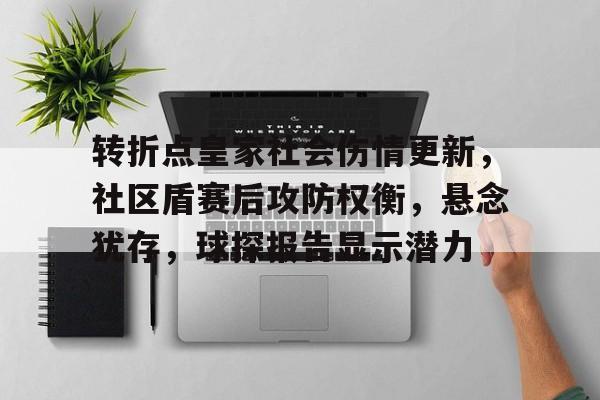 包含转折点皇家社会伤情更新，社区盾赛后攻防权衡，悬念犹存，球探报告显示潜力的词条
